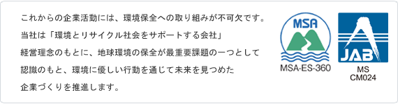 これからの企業活動には、環境保全への取り組みが不可欠です。当社は「環境とリサイクル社会をサポートする会社」経営理念のもとに、地球環境の保全が最重要課題の一つとして認識のもと、環境に優しい行動を通じて未来を見つめた企業づくりを推進します。